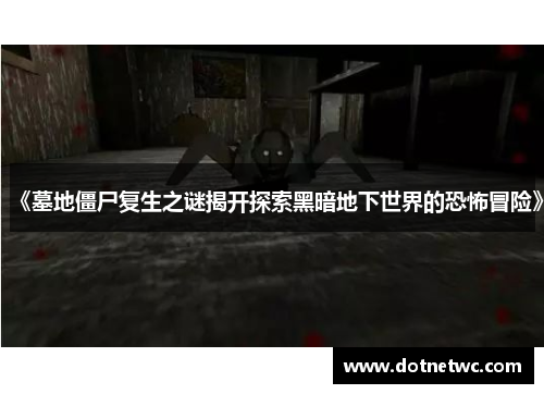《墓地僵尸复生之谜揭开探索黑暗地下世界的恐怖冒险》 《墓地僵尸复生之谜揭开探索黑暗地下世界的恐怖冒险》