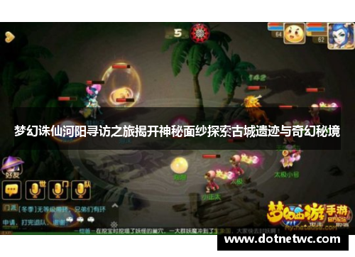 梦幻诛仙河阳寻访之旅揭开神秘面纱探索古城遗迹与奇幻秘境 梦幻诛仙河阳寻访之旅揭开神秘面纱探索古城遗迹与奇幻秘境